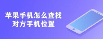 苹果手机怎么查找对方手机位置(苹果手机怎么查找对方手机位置不被发现)