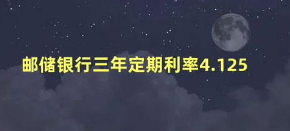 邮政10万存三年利息4.125(邮政10万存三年利息2023年)