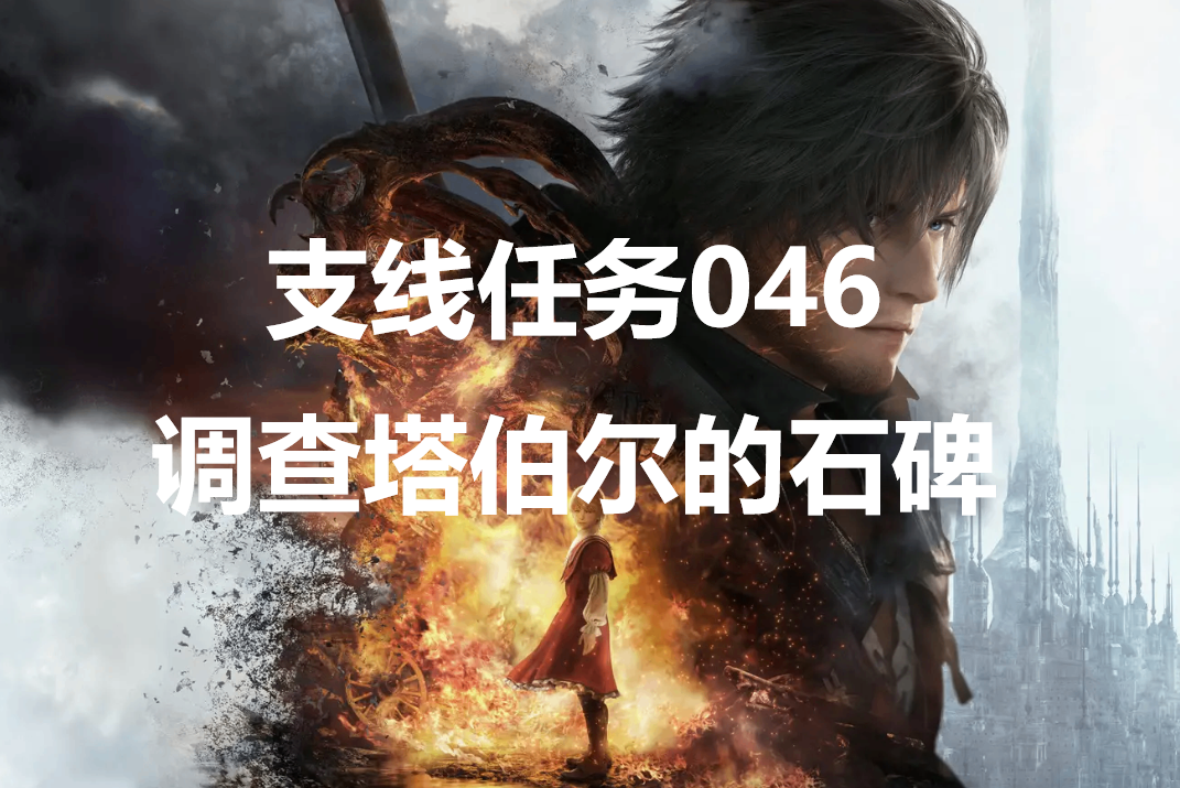 最终幻想16支线任务046调查塔伯尔的石碑怎么做(最终幻想16支线任务046调查塔伯尔的石碑怎么做)