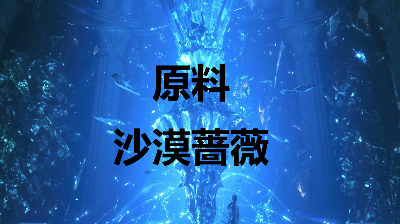最终幻想16原料沙漠蔷薇怎么获得(最终幻想16钻石剑材料)