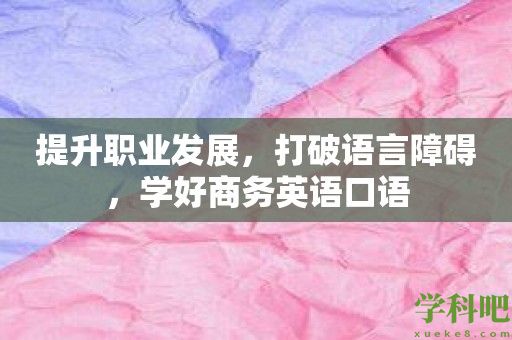 提升职业发展，打破语言障碍，学好商务英语口语