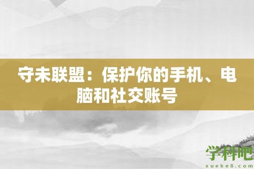 守未联盟：保护你的手机、电脑和社交账号