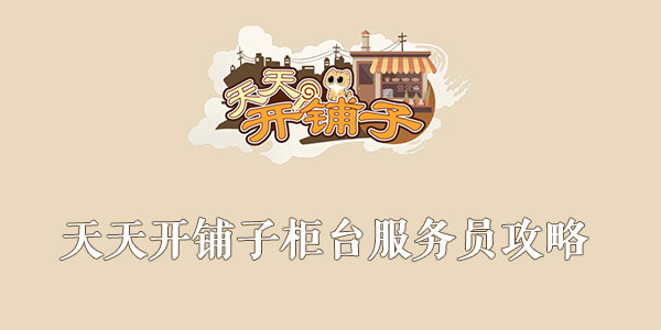 天天开铺子柜台服务员攻略